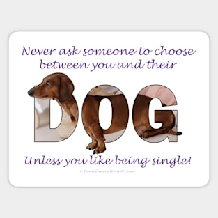 Never ask someone to choose between you and their dog unless you like being single - Dachshund oil painting word art Magnet